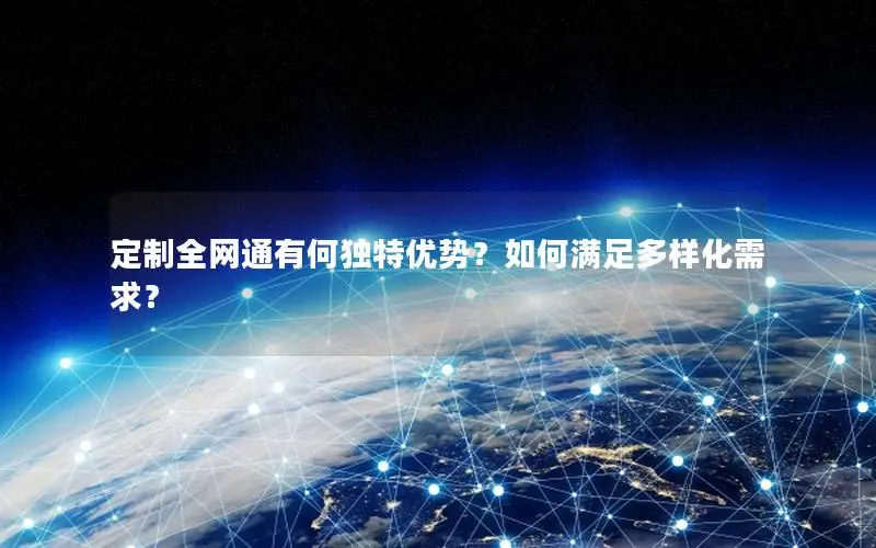 定制全网通有何独特优势？如何满足多样化需求？