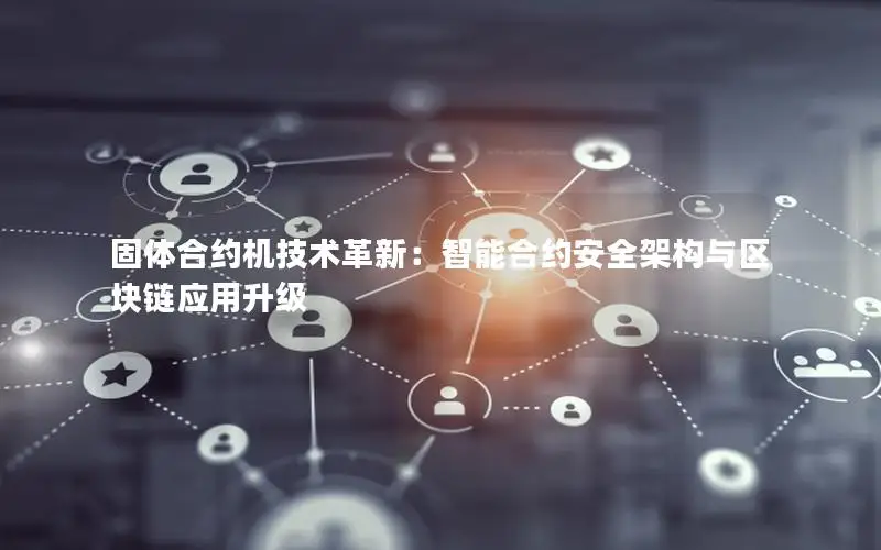 固体合约机技术革新：智能合约安全架构与区块链应用升级