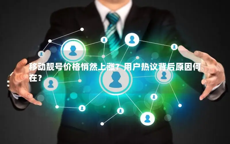 移动靓号价格悄然上涨？用户热议背后原因何在？