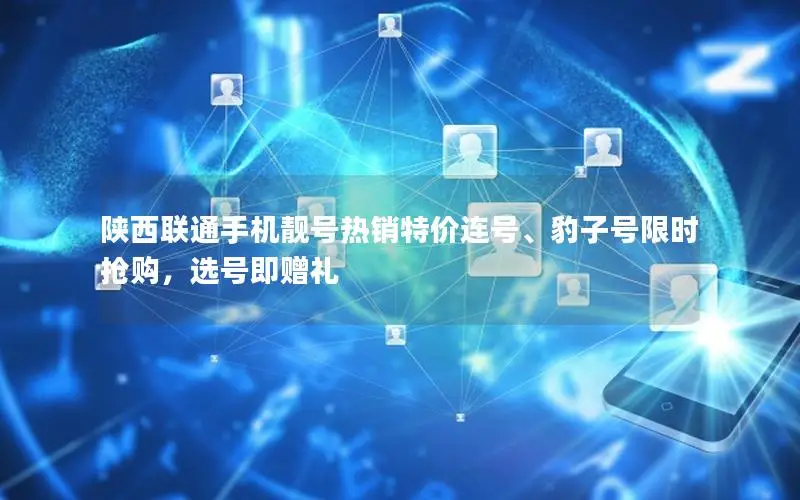 陕西联通手机靓号热销特价连号、豹子号限时抢购，选号即赠礼