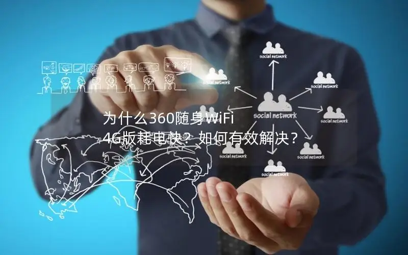 为什么360随身WiFi 4G版耗电快？如何有效解决？
