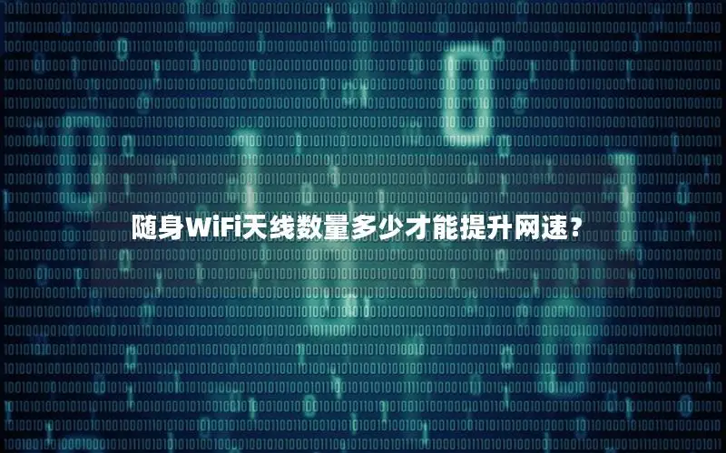 随身WiFi天线数量多少才能提升网速？