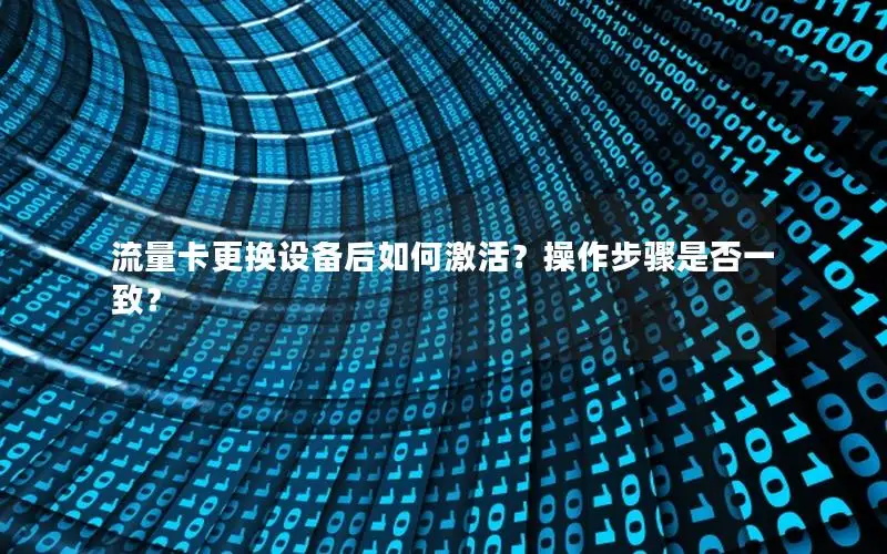 流量卡更换设备后如何激活？操作步骤是否一致？