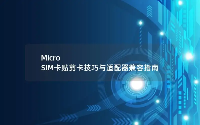 Micro SIM卡贴剪卡技巧与适配器兼容指南
