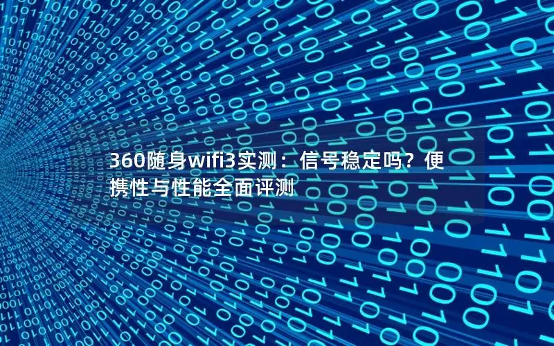 360随身wifi3实测：信号稳定吗？便携性与性能全面评测
