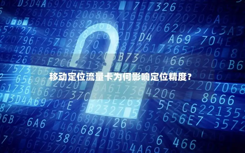 移动定位流量卡为何影响定位精度？