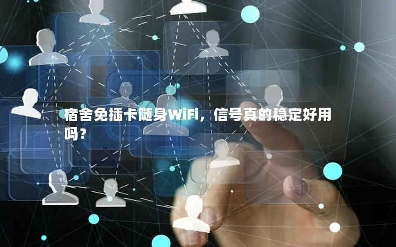 宿舍免插卡随身WiFi，信号真的稳定好用吗？