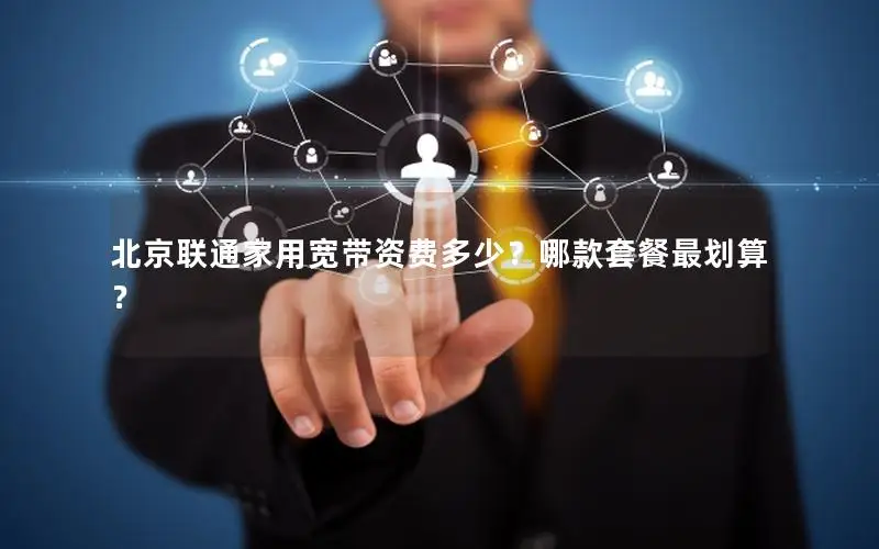 北京联通家用宽带资费多少？哪款套餐最划算？