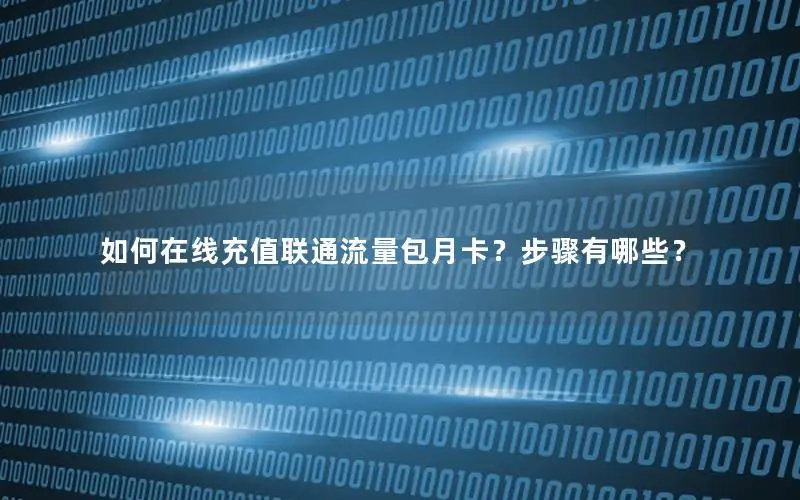 如何在线充值联通流量包月卡？步骤有哪些？