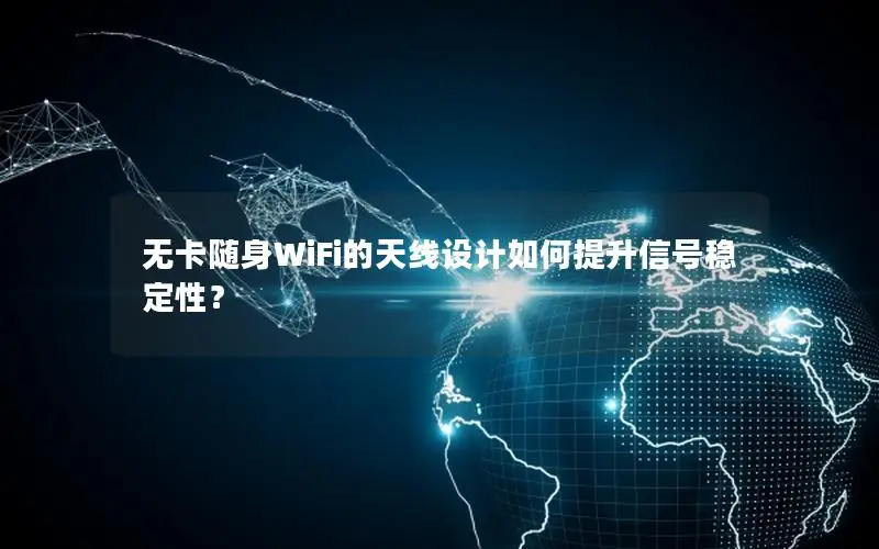 无卡随身WiFi的天线设计如何提升信号稳定性？