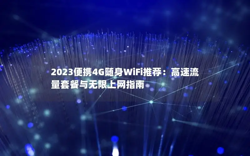 2023便携4G随身WiFi推荐：高速流量套餐与无限上网指南