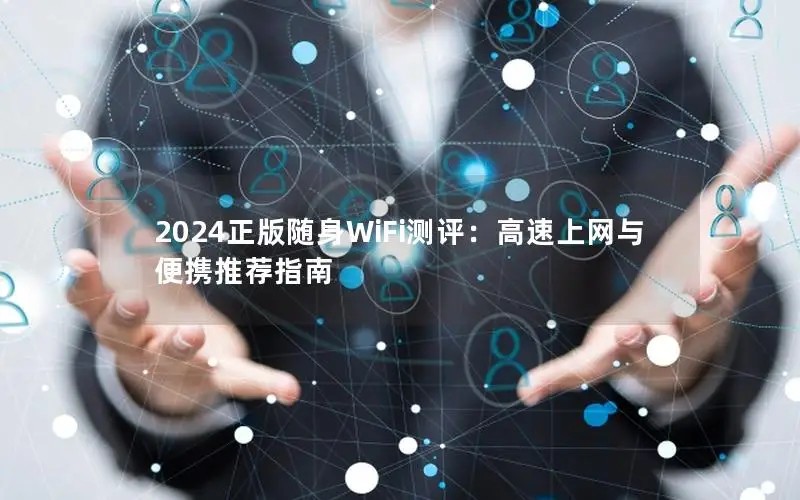 2024正版随身WiFi测评：高速上网与便携推荐指南