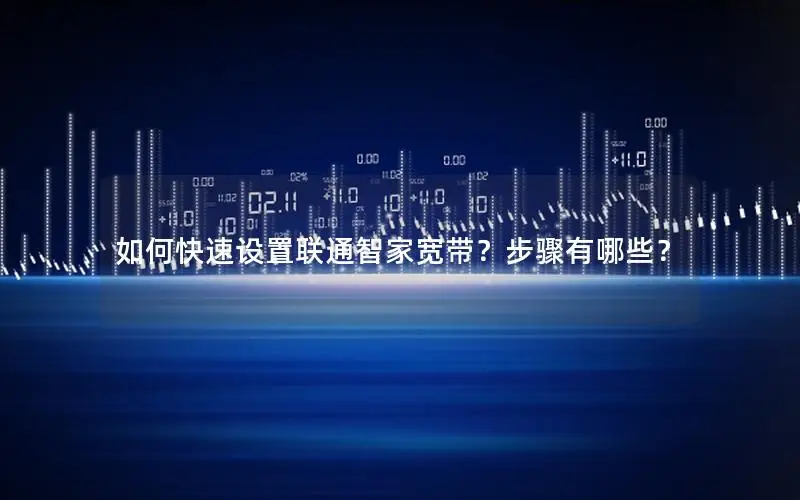如何快速设置联通智家宽带？步骤有哪些？