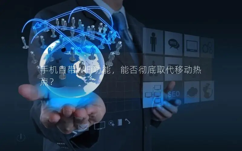 手机自带WiFi功能，能否彻底取代移动热点？