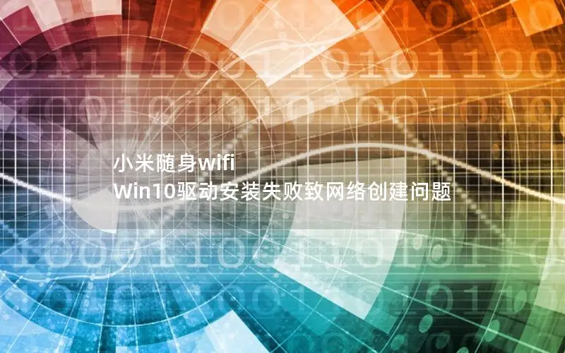 小米随身wifi Win10驱动安装失败致网络创建问题