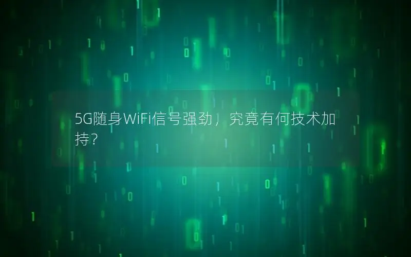 5G随身WiFi信号强劲，究竟有何技术加持？