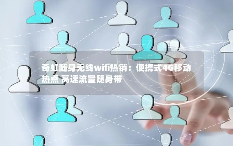奇虹随身无线wifi热销：便携式4G移动热点 高速流量随身带
