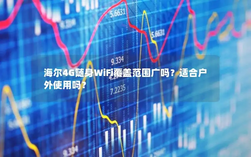 海尔4G随身WiFi覆盖范围广吗？适合户外使用吗？