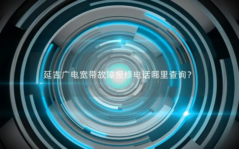 延吉广电宽带故障报修电话哪里查询？
