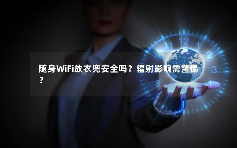 随身WiFi放衣兜安全吗？辐射影响需警惕？