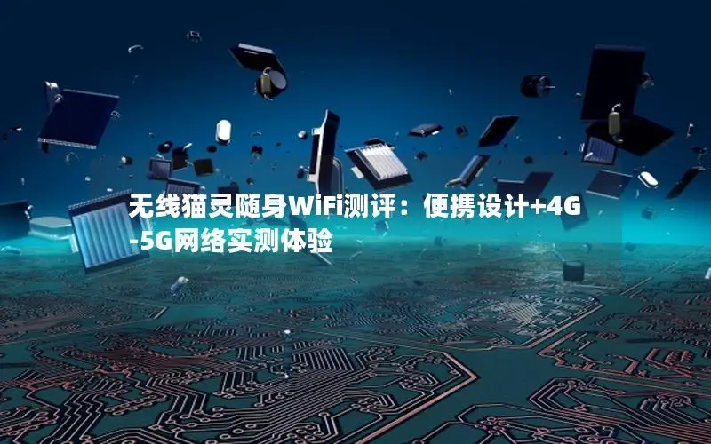 无线猫灵随身WiFi测评：便携设计+4G-5G网络实测体验