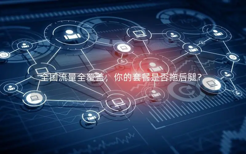 全国流量全覆盖，你的套餐是否拖后腿？