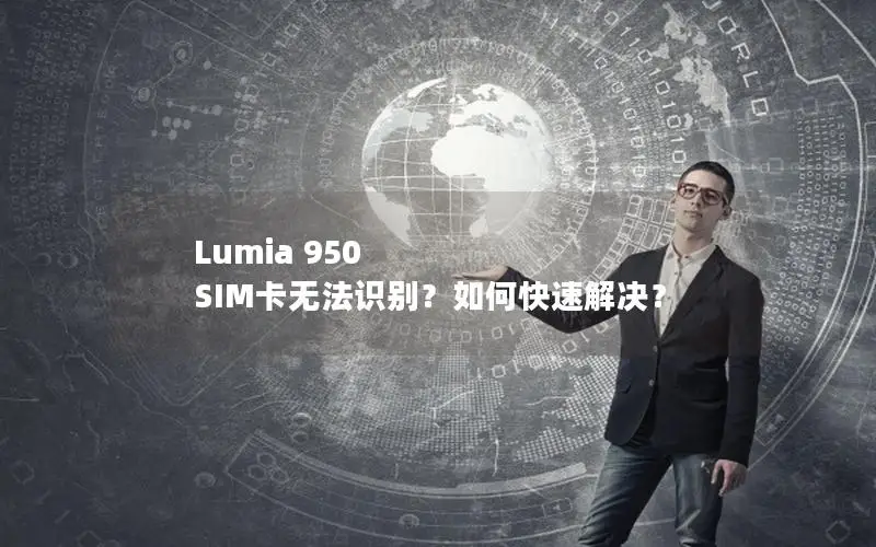 Lumia 950 SIM卡无法识别？如何快速解决？