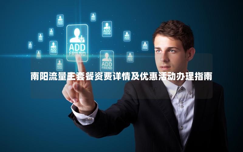 南阳流量王套餐资费详情及优惠活动办理指南