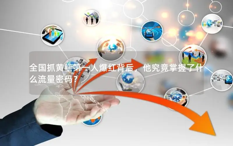 全国抓黄鳝第一人爆红背后，他究竟掌握了什么流量密码？