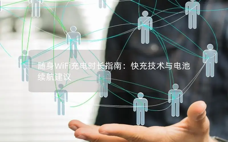 随身WiFi充电时长指南：快充技术与电池续航建议