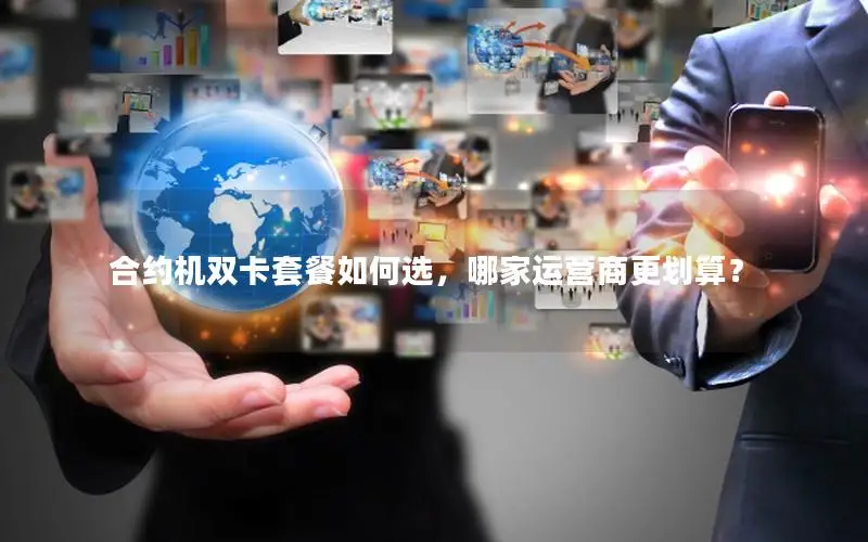 合约机双卡套餐如何选，哪家运营商更划算？