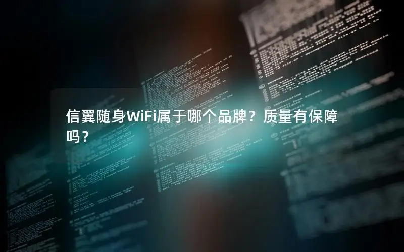 信翼随身WiFi属于哪个品牌？质量有保障吗？