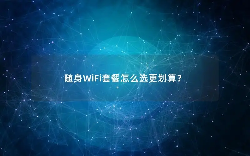 随身WiFi套餐怎么选更划算？