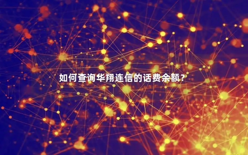 如何查询华翔连信的话费余额？