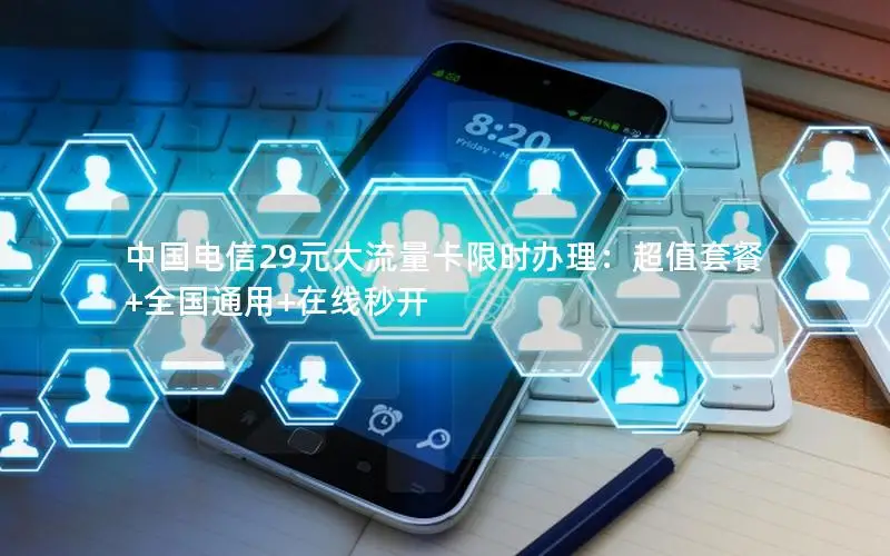中国电信29元大流量卡限时办理：超值套餐+全国通用+在线秒开