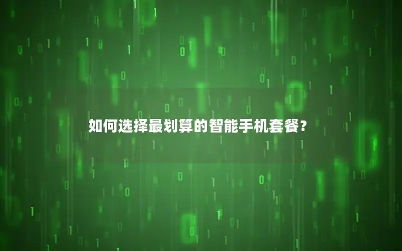 如何选择最划算的智能手机套餐？