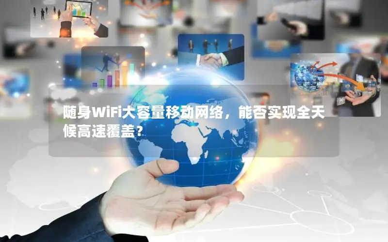 随身WiFi大容量移动网络，能否实现全天候高速覆盖？