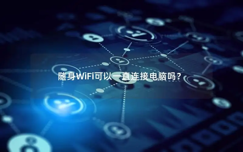 随身WiFi可以一直连接电脑吗？