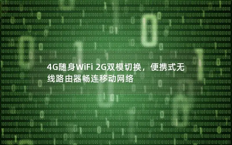 4G随身WiFi 2G双模切换，便携式无线路由器畅连移动网络