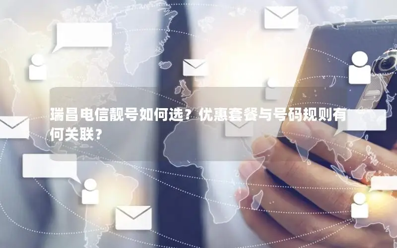 瑞昌电信靓号如何选？优惠套餐与号码规则有何关联？