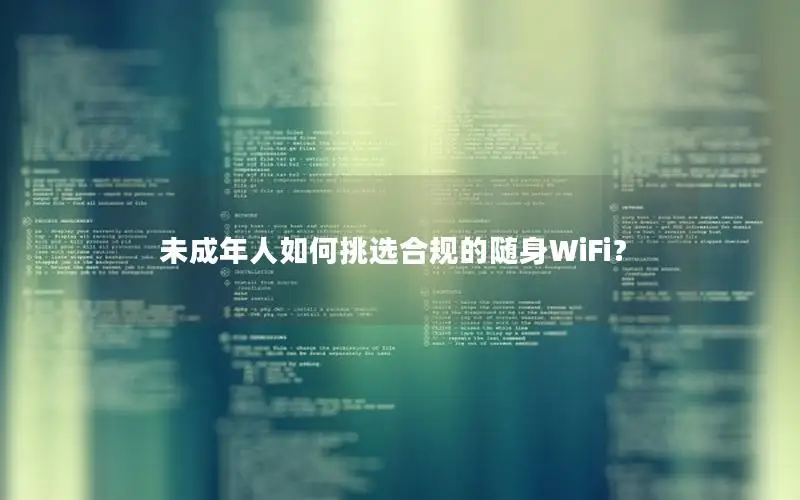 未成年人如何挑选合规的随身WiFi？