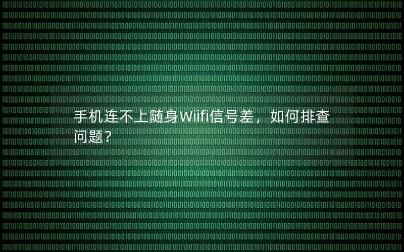 手机连不上随身Wiifi信号差，如何排查问题？