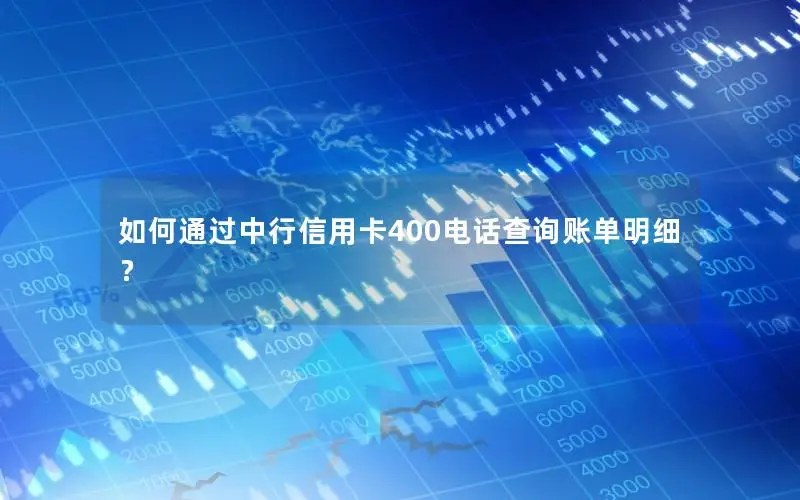 如何通过中行信用卡400电话查询账单明细？