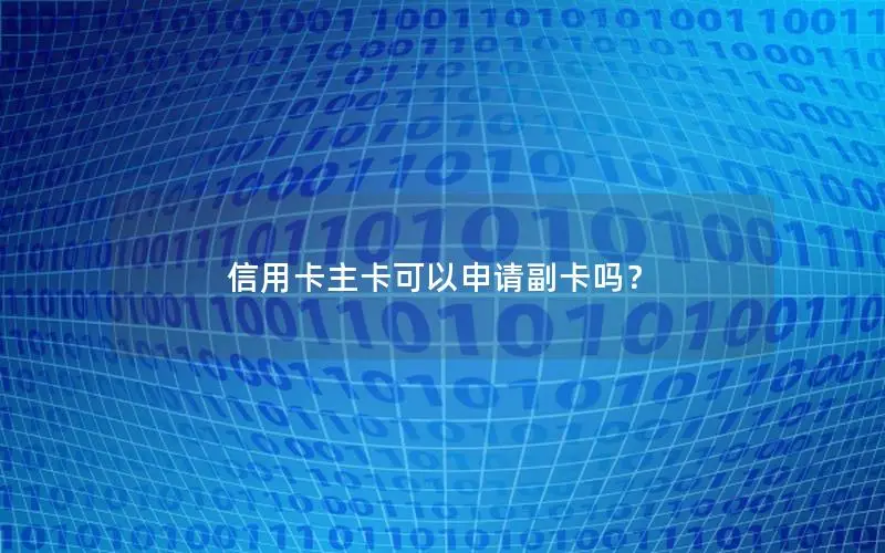 信用卡主卡可以申请副卡吗？