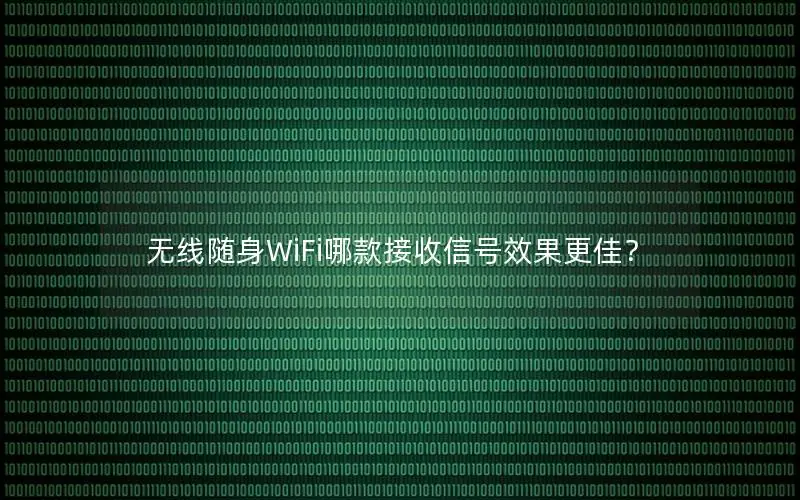 无线随身WiFi哪款接收信号效果更佳？