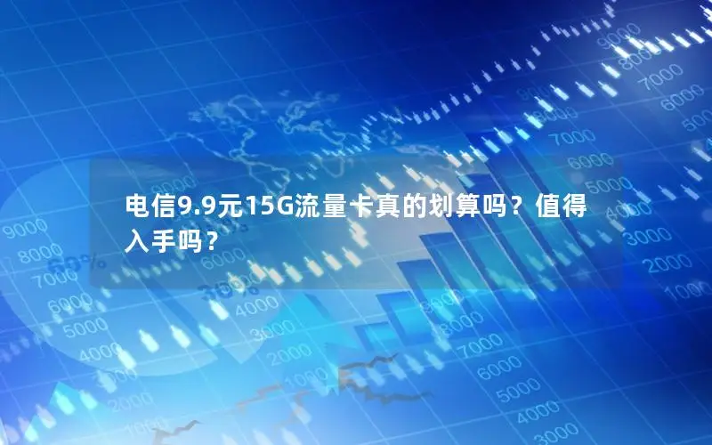 电信9.9元15G流量卡真的划算吗？值得入手吗？