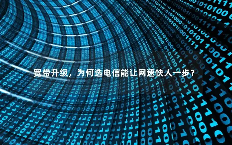 宽带升级，为何选电信能让网速快人一步？