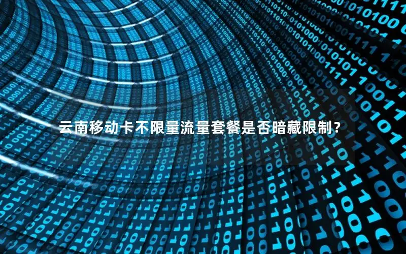 云南移动卡不限量流量套餐是否暗藏限制？