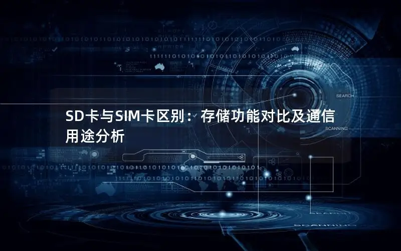 SD卡与SIM卡区别：存储功能对比及通信用途分析