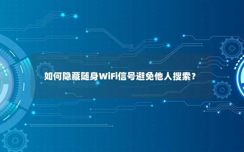 如何隐藏随身WiFi信号避免他人搜索？
